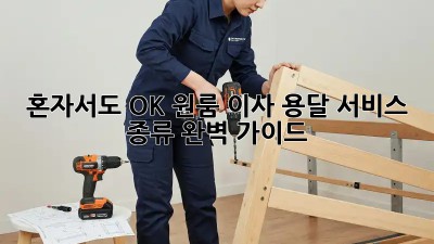 혼자서도 OK! 원룸 이사 용달 서비스 종류 완벽 가이드